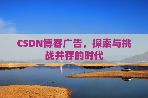 CSDN博客广告，探索与挑战并存的时代